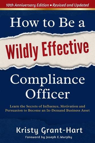 How to Be a Wildly Effective Compliance Officer: 10th Anniversary Updated Edition