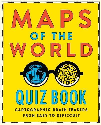 Maps of the World Quiz Book: Cartographic Brain Teasers from Easy to Difficult
