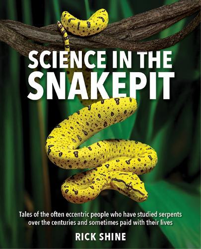 Science in the Snakepit: Tales of the often eccentric people who have studied serpents over the centuries and have sometimes paid with their lives