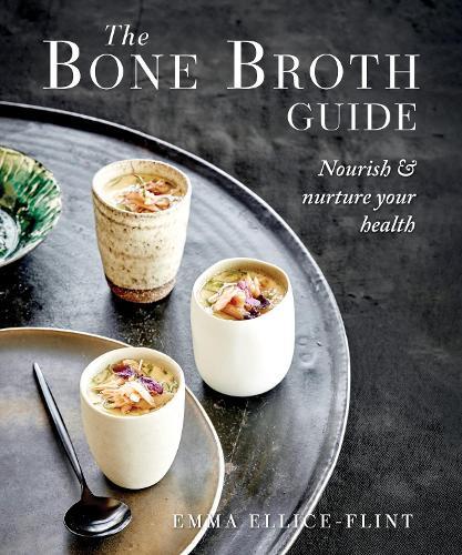 The Bone Broth Guide: Nourish & Nurture Your Health