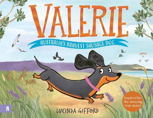 Valerie: Australia's Bravest Sausage Dog: Inspired by the amazing true story of the tiny dog who captured the heart of a nation