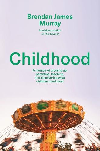 Childhood: A memoir of growing up, parenting, teaching, and discovering what children need most