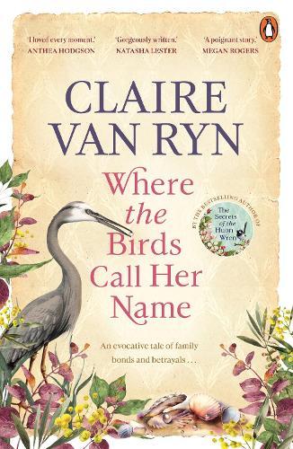 Where the Birds Call Her Name: The evocative new novel by the bestselling author of The Secrets of the Huon Wren