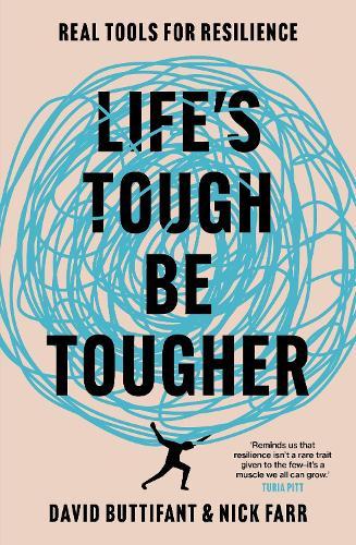 Life's Tough - Be Tougher: Real tools for resilience