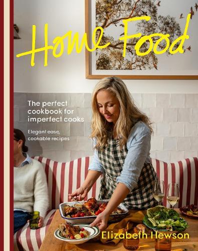 Home Food: The perfect cookbook for imperfect cooks: elegant ease, cookable recipes