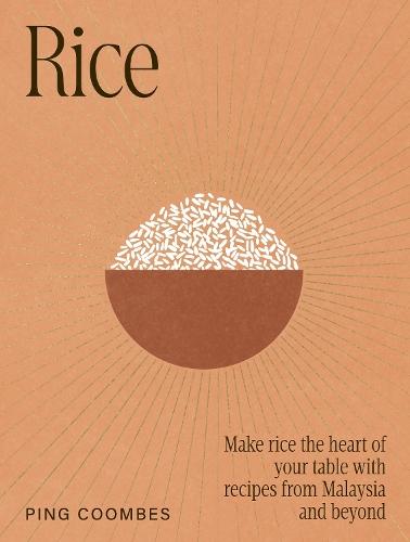 Rice: Make rice the heart of your table with recipes from Malaysia and beyond
