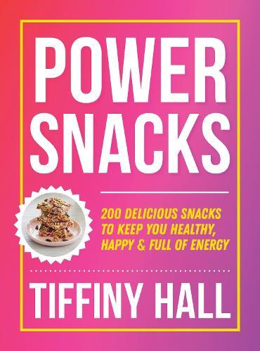 Power Snacks: 200 delicious snacks to keep you healthy, happy and full of energy