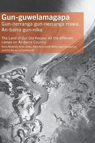 Gun-guwelamagapa: The Land of Our Old People: All the different camps on An-barra Country