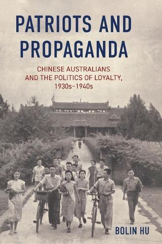 Patriots and Propaganda: Chinese Australians and the politics of loyalty, 1930s-1940s