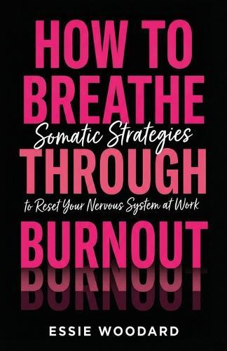 How To Breathe Through Burnout: Somatic Strategies to Reset Your Nervous System at Work