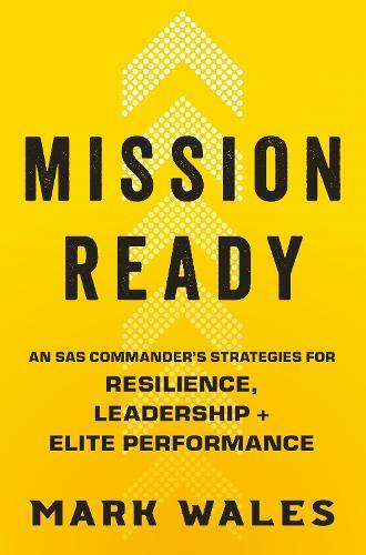Mission Ready: SAS Commander’s Strategies for Resilience, Leadership and Elite Performance