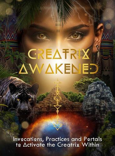 Creatrix Awakened Journal: Invocations, Practices and Portals to Activate the Creatrix Within