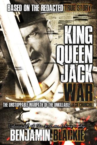 King, Queen, Jack, War: The Unstoppable Warpath of the Unkillable Jack Churchill