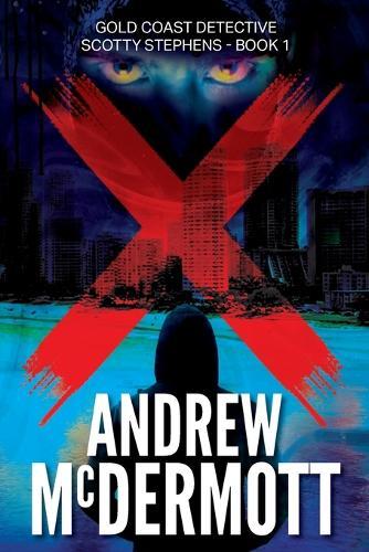 X: Gold Coast Detective Scotty Stephens - Book 1