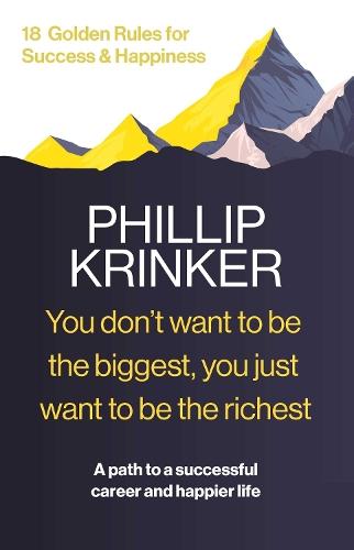 You Don't Want to be the Biggest. You Just Want to be the Richest: A path to a successful career and a happier life