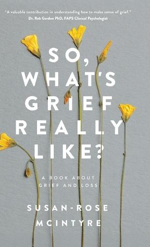 So, What's Grief Really Like?: A Book About Grief and Loss