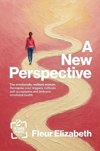 A New Perspective: The emotionally resilient woman: Recognise your triggers, cultivate self-acceptance and embrace emotional health