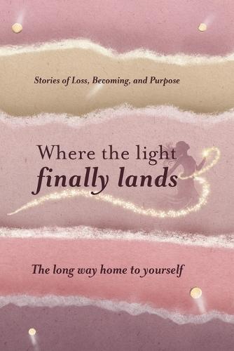 Where the Light Finally Lands: The Long Way Home to Yourself