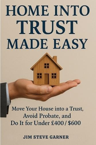 Home Into Trust Made Easy: Move Your House into a Trust, Avoid Probate, and Do It for Under £400 / $600