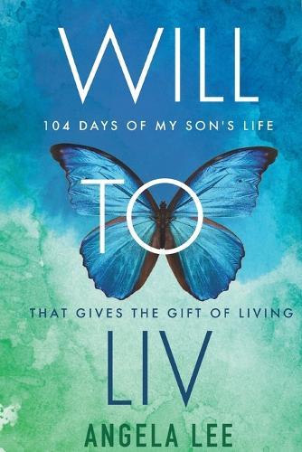 Will to Liv - 104 Days of My Son's Life that Gives the Gift Of Living