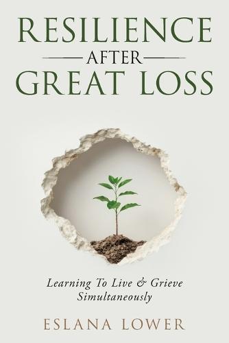 Resilience After Great Loss - Learning To Live & Grieve Simultaneously