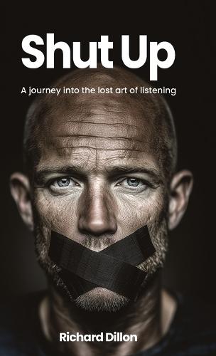 Shut Up: A Journey into the Lost Art of Listening