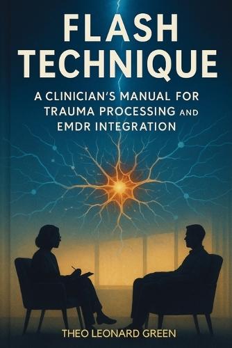 Flash Technique: A Clinician's Manual for Trauma Processing and EMDR Integration