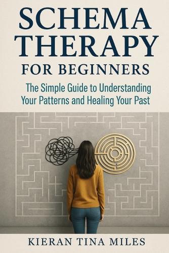 Schema Therapy for Beginners: The Simple Guide to Understanding Your Patterns and Healing Your Past