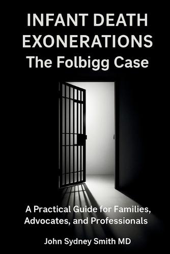 Infant Death Exonerations: The Folbigg Case a Practical Guide for Families, Advocates and Professionals