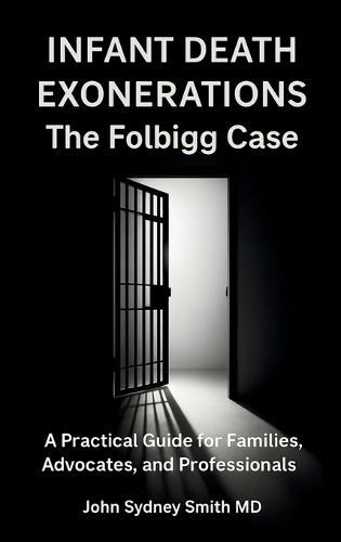Infant Death Exonerations: The Folbigg Case a Practical Guide for Families, Advocates and Professionals