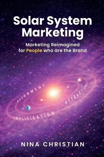 Solar System Marketing: Marketing Reimagined for People who are the Brand