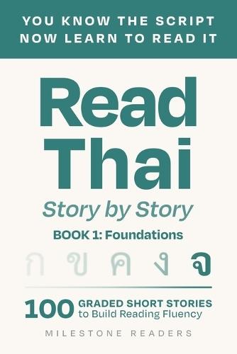 Read Thai: Story by Story - Book 1: Foundations: 100 Graded Thai Short Stories to build Reading Fluency