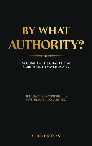 By What Authority?: Volume 3 - The Chain from Scripture to Sovereignty
