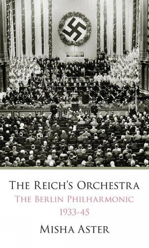 The Reichs Orchestra: The Berlin Philharmonic 1933-1945