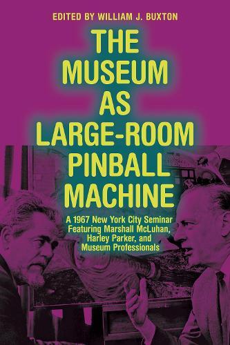 The Museum as Large-Room Pinball Machine: A 1967 New York City Seminar Featuring Marshall McLuhan, Harley Parker, and Museum Professionals