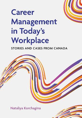 Career Management in Today's Workplace: Stories and Cases from Canada