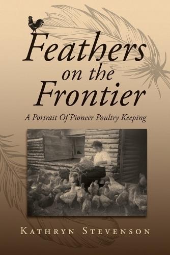Feathers on the Frontier: A Portrait Of Pioneer Poultry Keeping