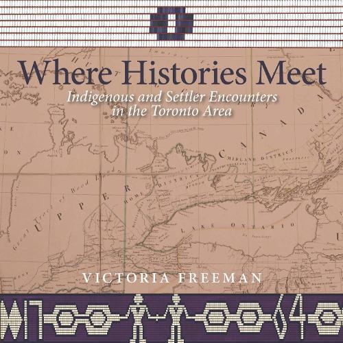 Where Histories Meet: Indigenous and Settler Encounters in the Toronto Area