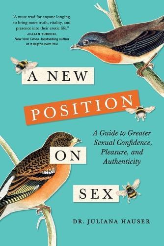A New Position on Sex: A Guide to Greater Sexual Confidence, Pleasure, and Authenticity