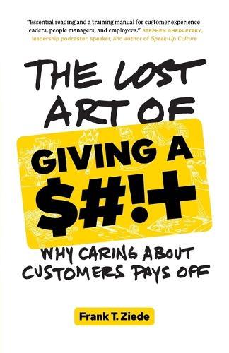 The Lost Art of Giving a $#!+: Why Caring About Customers Pays Off