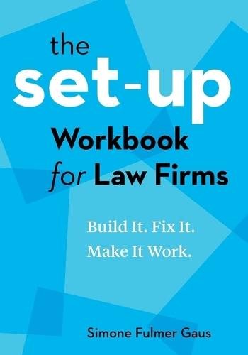 The Set-Up Workbook for Law Firms: Build It. Fix It. Make It Work.