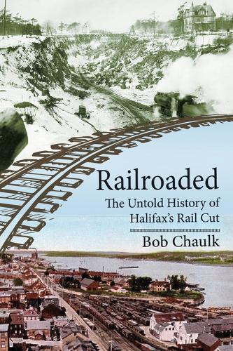 Railroaded: The Untold History of Halifax's Rail Cut