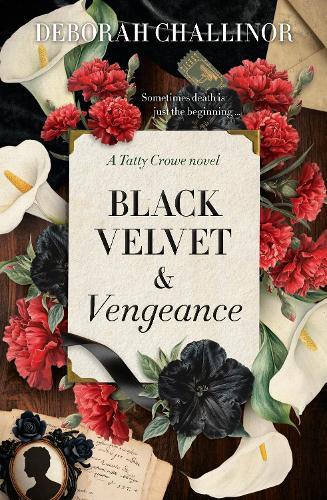 Black Velvet and Vengeance: The third gripping new historical fiction novel in the Tatty Crowe series, sequel to BLACK SILK AND BURIED SECRETS, for fans of Jackie French, Tea Cooper and Kirsty Manning