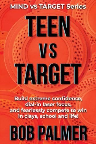 TEEN vs TARGET: Build extreme confidence, dial-in laser focus, and fearlessly compete to win in clays, school and life