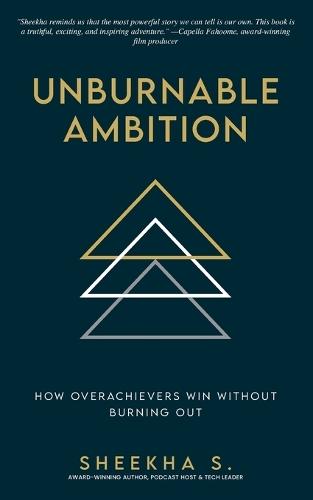 Unburnable Ambition: How Overachievers Win Without Burning Out