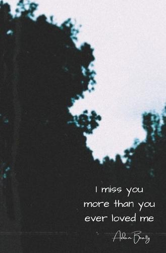 I Miss You More Than You Ever Loved Me