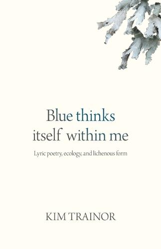 Blue Thinks Itself Within Me: Lyric Poetry, Ecology, and Lichenous Form