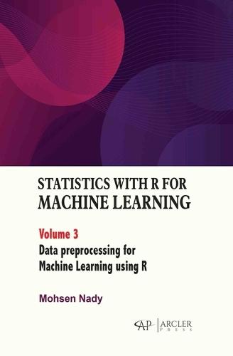 Statistics with R for Machine Learning: Volume 3 Data Preprocessing for Machine Learning Using R