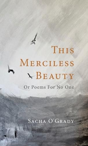 This Merciless Beauty: Or Poems For No One