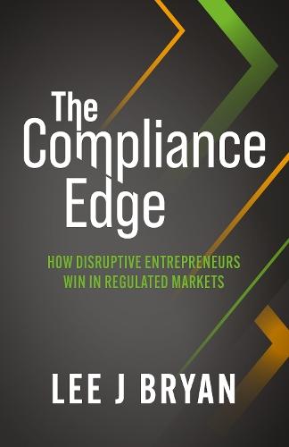 The Compliance Edge: How disruptive entrepreneurs win in regulated markets